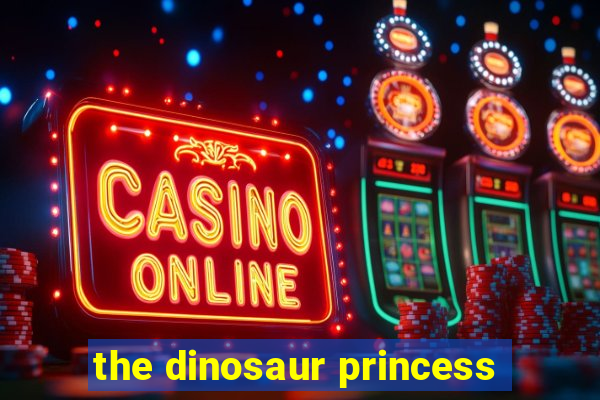 the dinosaur princess